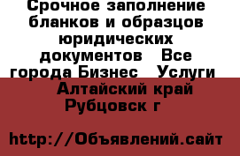 Срочное заполнение бланков и образцов юридических документов - Все города Бизнес » Услуги   . Алтайский край,Рубцовск г.